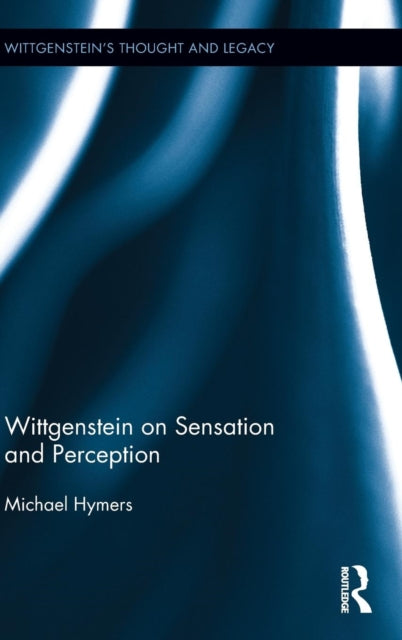 Book cover of: Wittgenstein on Sensation and Perception. By: Michael Hymers
