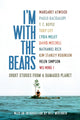 Book cover of: I'm With the Bears. By: Margaret Atwood