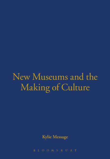 Book cover of: New Museums and the Making of Culture. By: Kylie Message