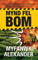 Book cover of: Mynd Fel Bom. By: Myfanwy Alexander