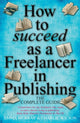 Book cover of: How to Succeed As A Freelancer In Publishing
