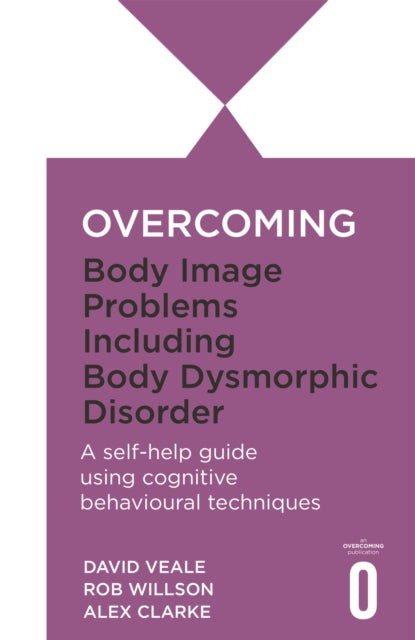 Book cover of: Overcoming Body Image Problems including Body Dysmorphic Disorder. By: David Veale