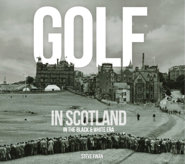 Book cover of: Golf In Scotland In The Black & White Era. By: Steve Finan