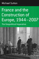Book cover of: France and the Construction of Europe, 1944-2007. By: Michael A. Sutton