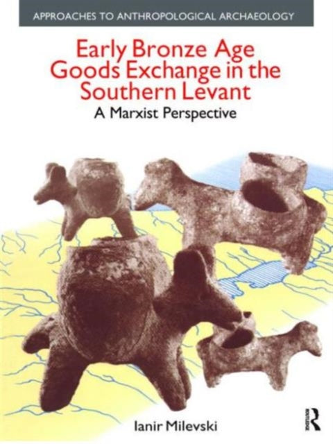 Book cover of: Early Bronze Age Goods Exchange in the Southern Levant. By: Ianir Milevski