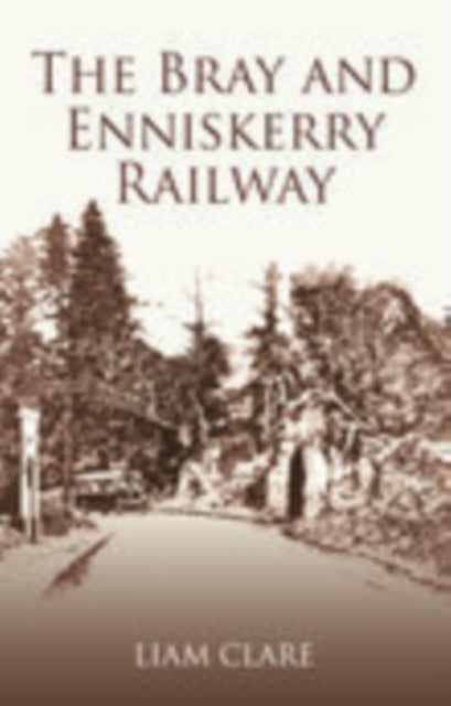 Book cover of: Bray and Enniskerry Railway. By: Liam Clare