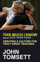 Book cover of: This Much I Know About Love Over Fear .... By: John Tomsett