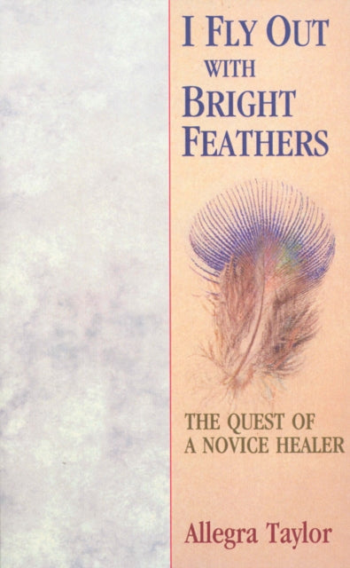 Book cover of: I Fly Out With Bright Feathers. By: Allegra Taylor