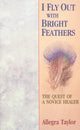 Book cover of: I Fly Out With Bright Feathers. By: Allegra Taylor