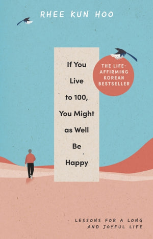 If You Live To 100, You Might As Well Be Happy, Lessons for a Long and Joyful Life