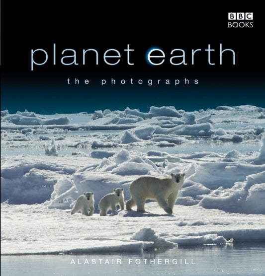 Book cover of: Planet Earth: The Photographs. By: Alastair Fothergill