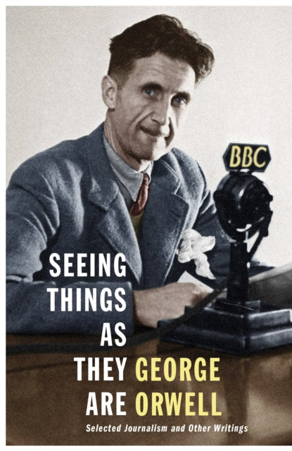 Book cover of: Seeing Things as They Are. By: George Orwell