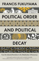 Political Order and Political Decay, From the Industrial Revolution to the Globalisation of Democracy 9781846684371 Francis Fukuyama