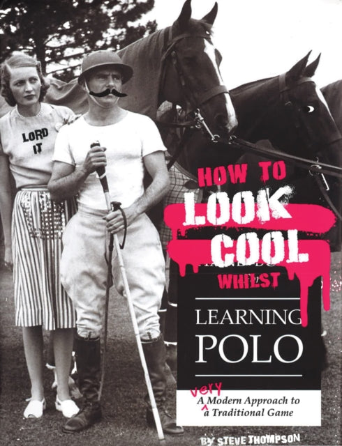 Book cover of: How to Look Cool Whilst Learning Polo: A Very Modern Approach to a Traditional Game. By: Steve Thompson