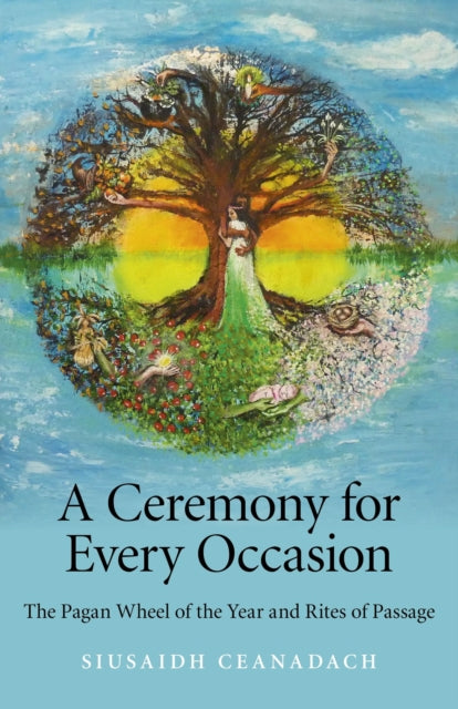 Book cover of: Ceremony for Every Occasion, A – The Pagan Wheel of the Year and Rites of Passage. By: Siusaidh Ceanadach