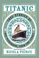 Titanic, True Stories of her Passengers, Crew and Legacy 9781847179470 Nicola Pierce
