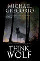 Book cover of: Think Wolf. By: Michael Gregorio