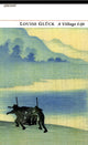 Book cover of: Village Life. By: Louise Glück