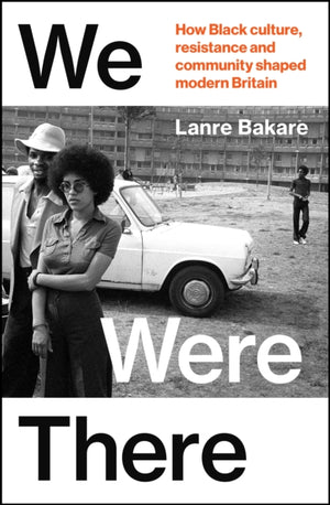 We Were There, How Black culture, resistance and community shaped modern Britain