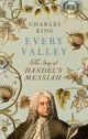 Every Valley, The Story of Handel’s Messiah 9781847928450 Charles King