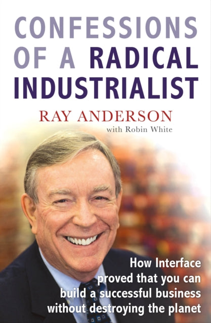 Book cover of: Confessions of a Radical Industrialist. By: Ray Anderson