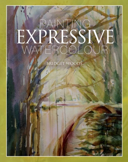 Book cover of: Painting Expressive Watercolour. By: Bridget Woods