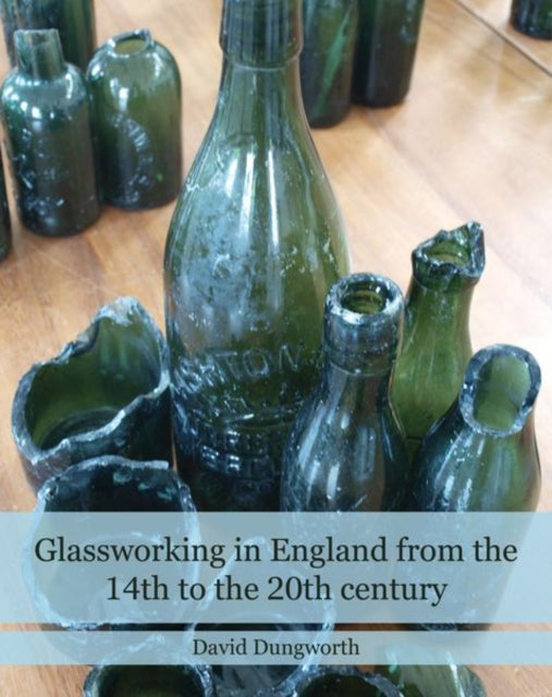 Book cover of: Glassworking in England from the 14th to the 20th Century. By: David Dungworth
