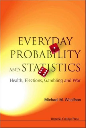 Everyday Probability And Statistics: Health, Elections, Gambling And War