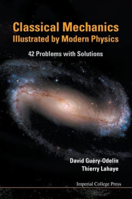Book cover of: Classical Mechanics Illustrated By Modern Physics: 42 Problems With Solutions. By: David Guéry-Odelin