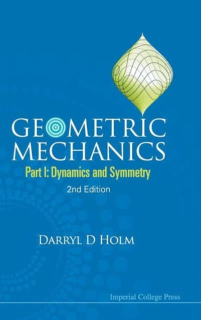 Book cover of: Geometric Mechanics - Part I: Dynamics And Symmetry (2nd Edition). By: Darryl D. Holm