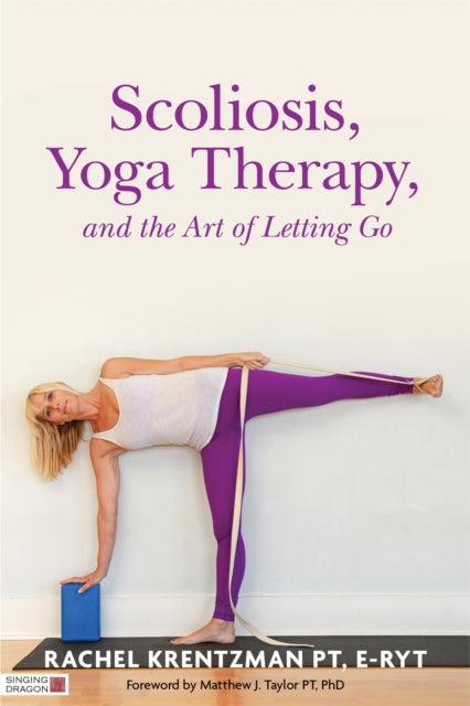 Book cover of: Scoliosis, Yoga Therapy, and the Art of Letting Go. By: Rachel Krentzman