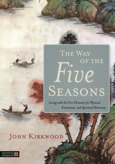 Book cover of: Way of the Five Seasons. By: Kirkwood, John (Professor of Chinese medicine)