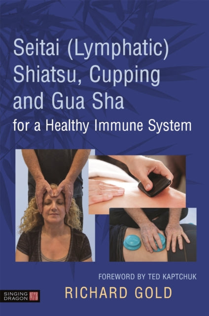 Book cover of: Seitai (Lymphatic) Shiatsu, Cupping and Gua Sha for a Healthy Immune System. By: Richard Gold