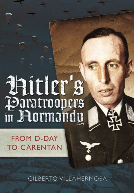 Book cover of: Hitler's Paratroopers in Normandy. By: Gilberto Villahermosa