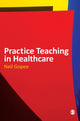 Book cover of: Practice Teaching in Healthcare. By: Neil Gopee