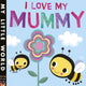 Book cover of: I Love My Mummy. By: Fhiona Galloway