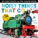 Book cover of: Noisy Things That Go. By: Libby Walden