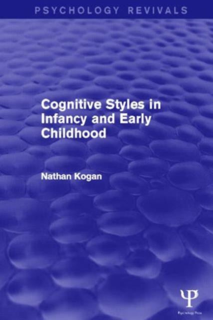 Book cover of: Cognitive Styles in Infancy and Early Childhood (Psychology Revivals). By: Nathan Kogan