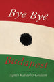 Book cover of: Bye Bye Budapest. By: Agnes Kabdebo-Gedeon