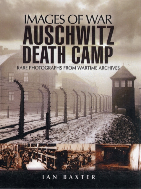 Book cover of: Auschwitz Death Camp: Rare Photographs from Wartime Archives. By: Ian Baxter