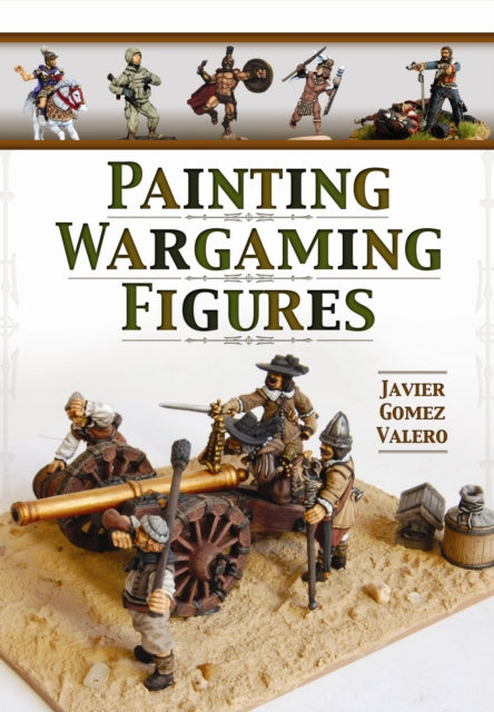 Book cover of: Painting Wargaming Figures. By: Javier Gomez Valero