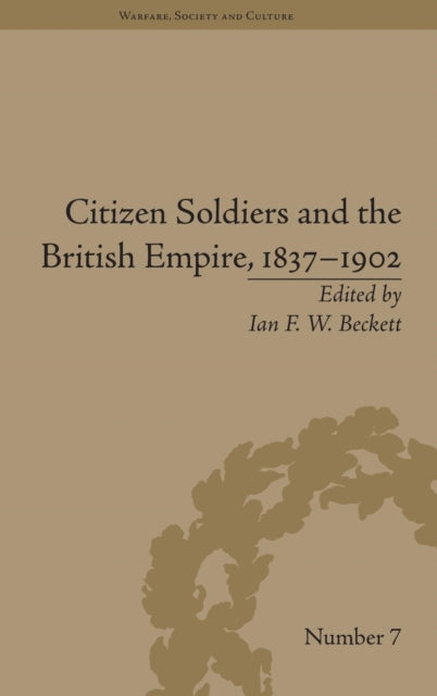 Book cover of: Citizen Soldiers and the British Empire, 1837–1902. By: Ian F. W. Beckett