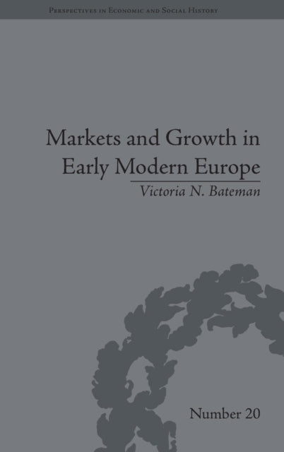 Book cover of: Markets and Growth in Early Modern Europe. By: Victoria N. Bateman