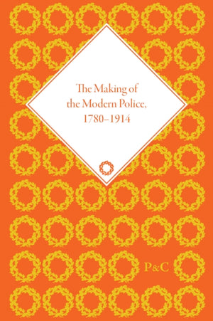Making of the Modern Police, 1780–1914, Part I