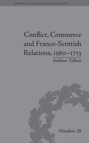 Conflict, Commerce and Franco-Scottish Relations, 1560–1713