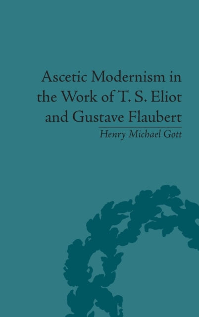 Book cover of: Ascetic Modernism in the Work of T S Eliot and Gustave Flaubert. By: Henry Michael Gott