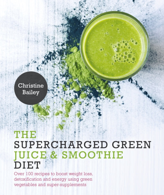 Book cover of: Supercharged Green Juice & Smoothie Diet. By: Christine Bailey
