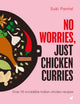 No Worries, Just Chicken Curries, Over 70 incredible Indian chicken recipes 9781848994416 PANTAL, SUKI