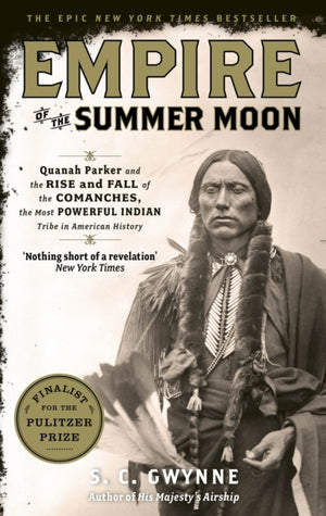 Empire of the Summer Moon, Quanah Parker and the Rise and Fall of the Comanches, the Most Powerful Indian Tribe in American History