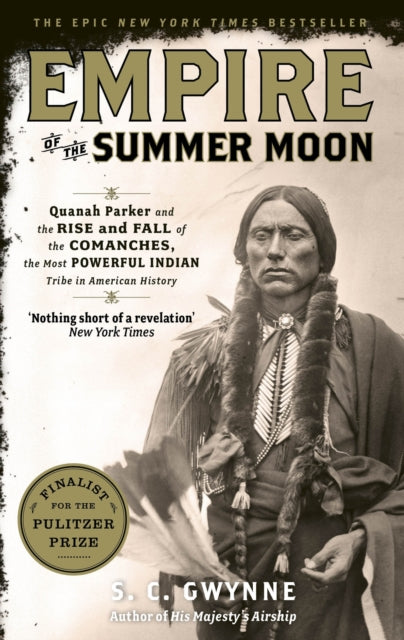 Empire of the Summer Moon, Quanah Parker and the Rise and Fall of the Comanches, the Most Powerful Indian Tribe in American History